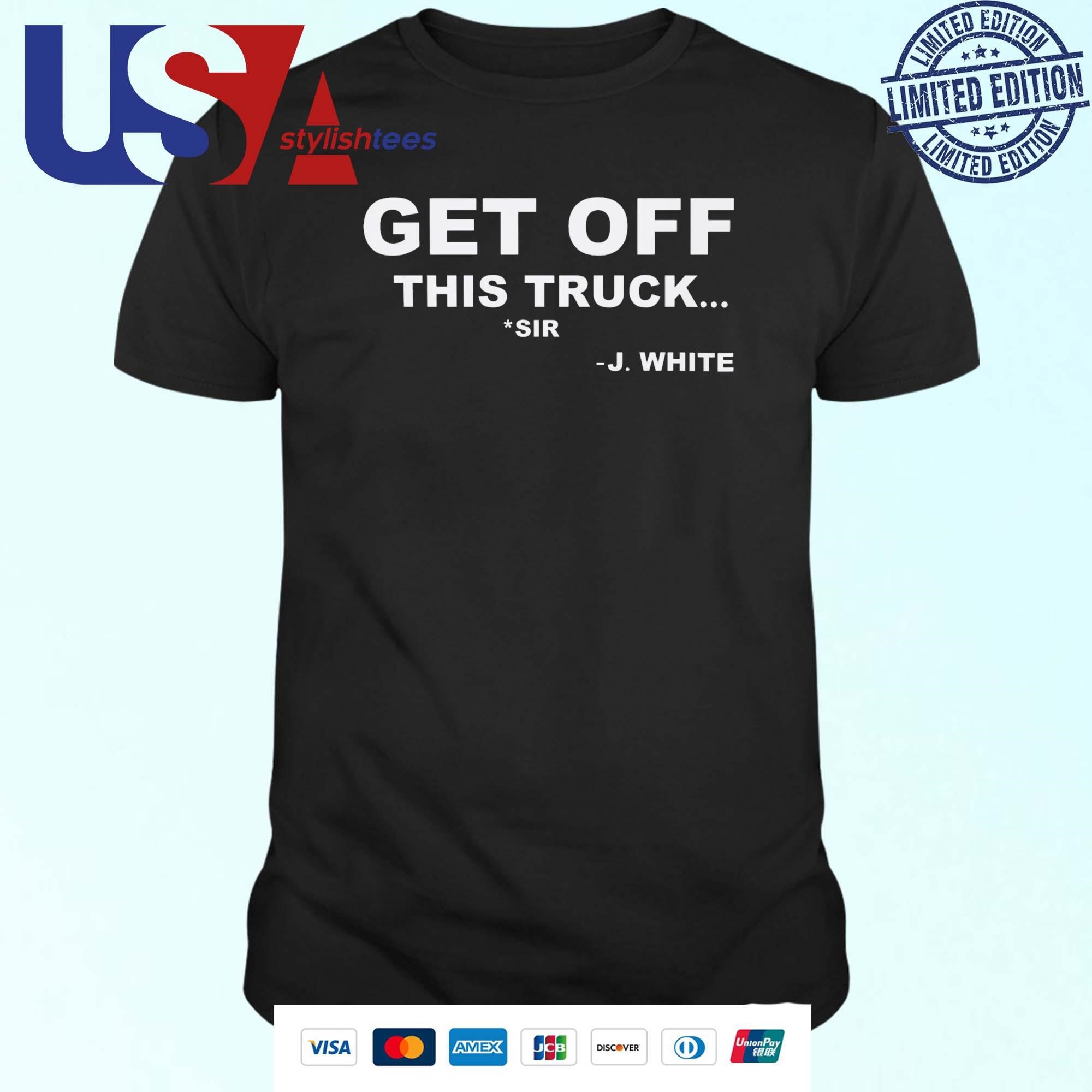 J. White Get Off This Truck T-shirt