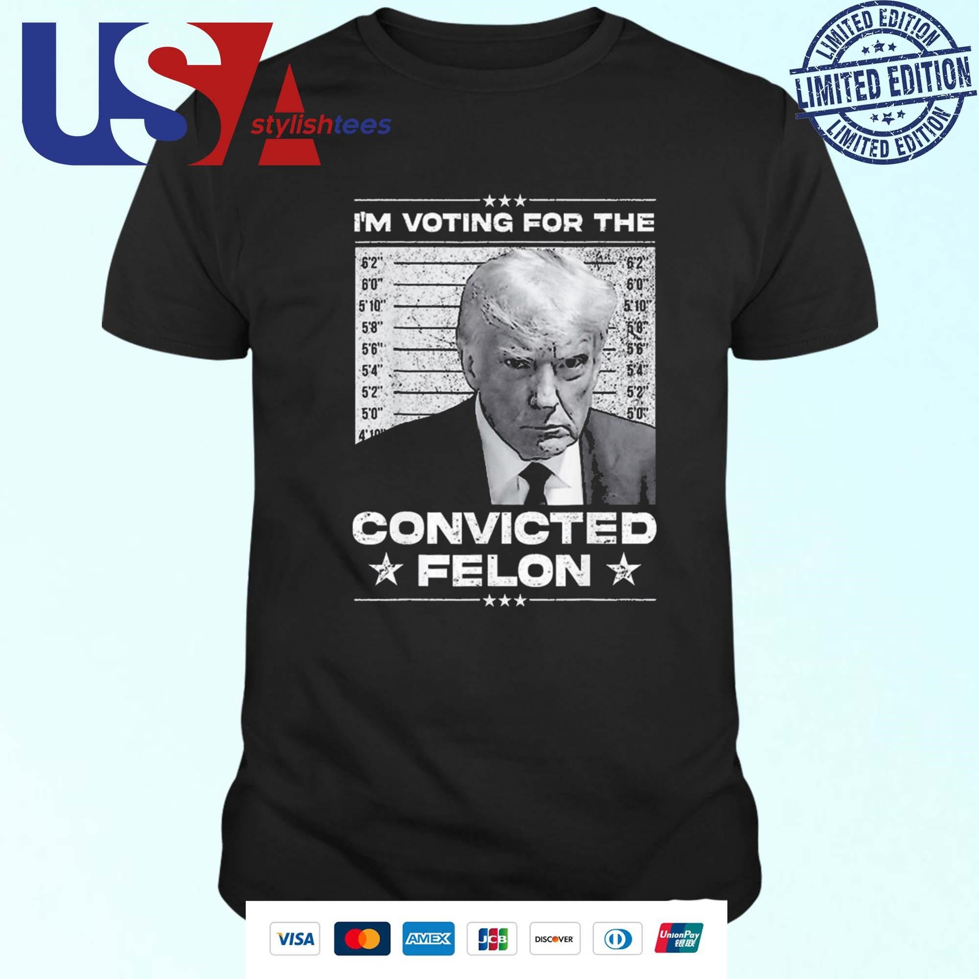 I'm Voting Convicted Felon 2024 Trump Convicted Felon Shirt, hoodie ...