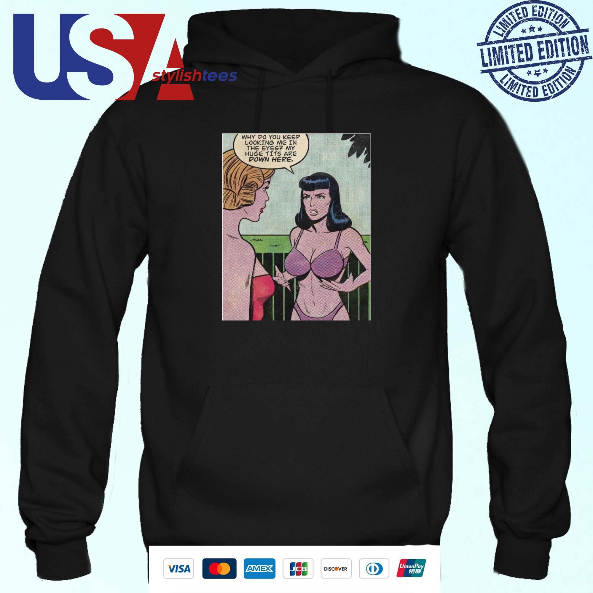 Why Do You Keep Looking Me In The Eyes My Huge Tits Are Down Here Shirt,  hoodie, sweater, long sleeve and tank top