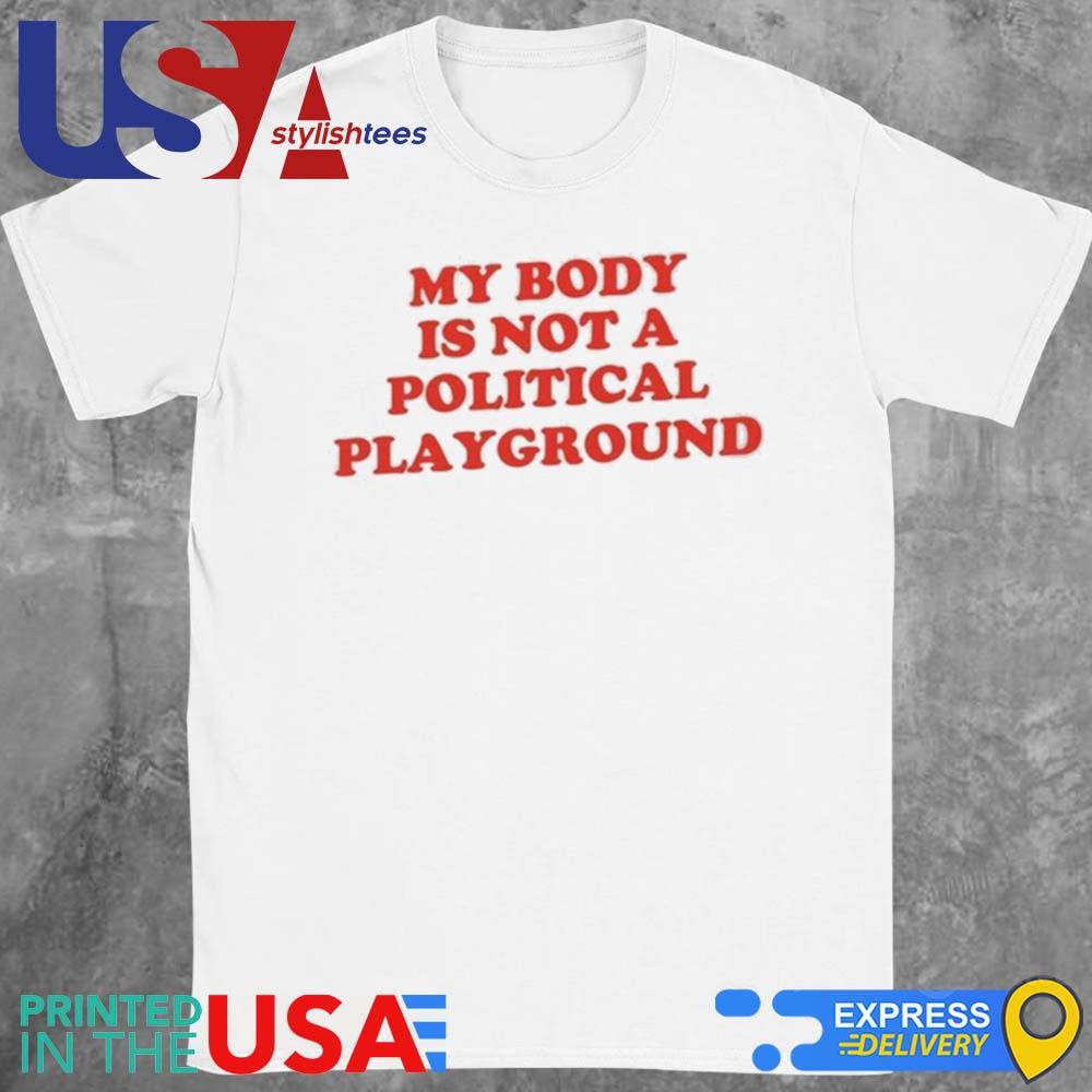 Chnge My Body Is Not A Political Playground Shirt