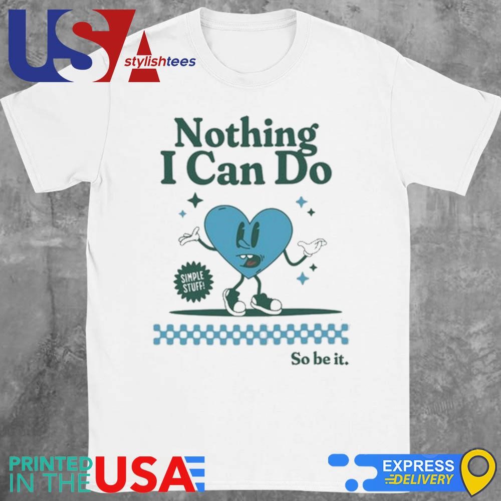 Nothing I Can Do Simple Stuff So Be It Shirt