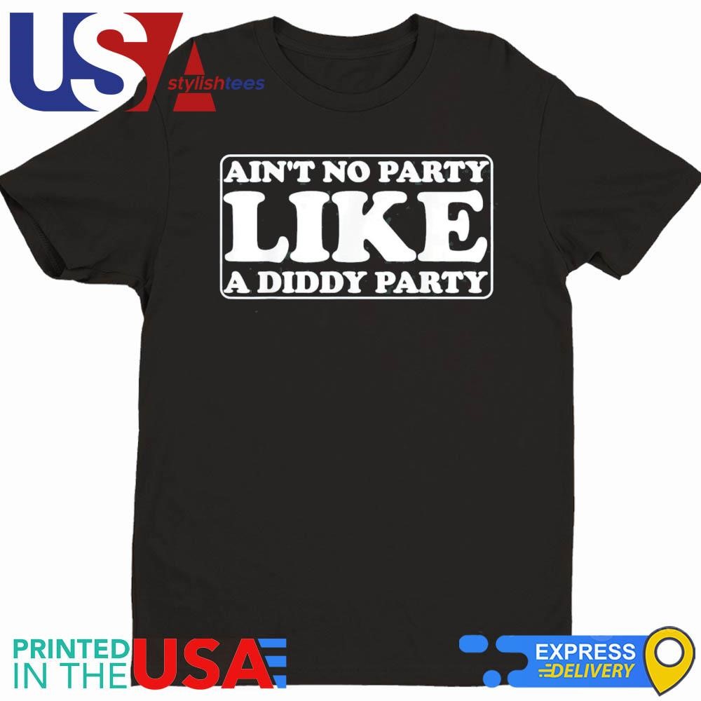 Ain't No Party Like A Diddy Party Text Shirt