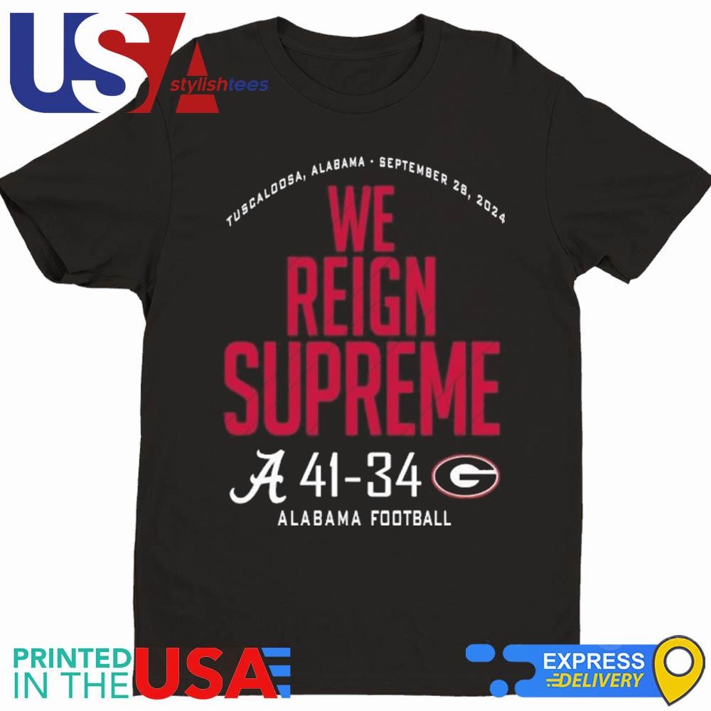 Alabama Crimson Tide We Reign Supreme 2024 Alabama 41-34 Georgia Shirt