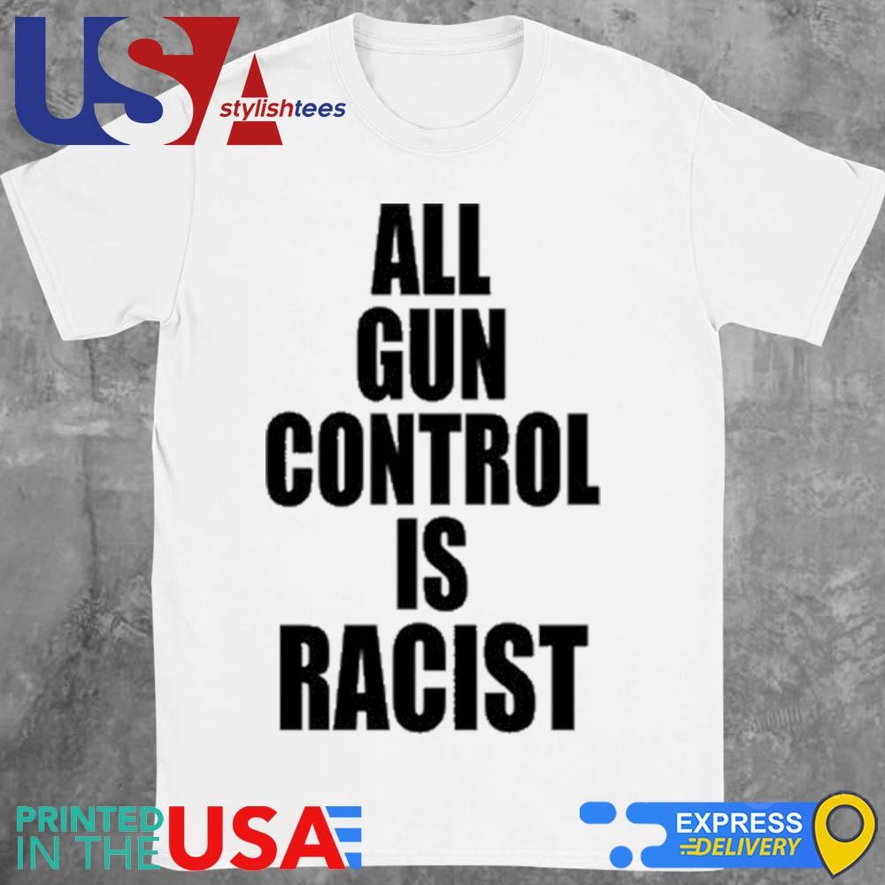 All Gun Control Is Racist Shirt