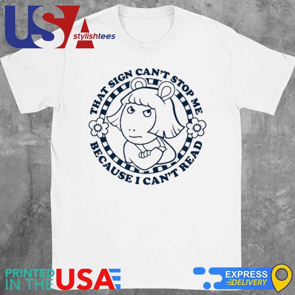 Arthur That Sign Can't Stop Me Because I Can't Read Shirt