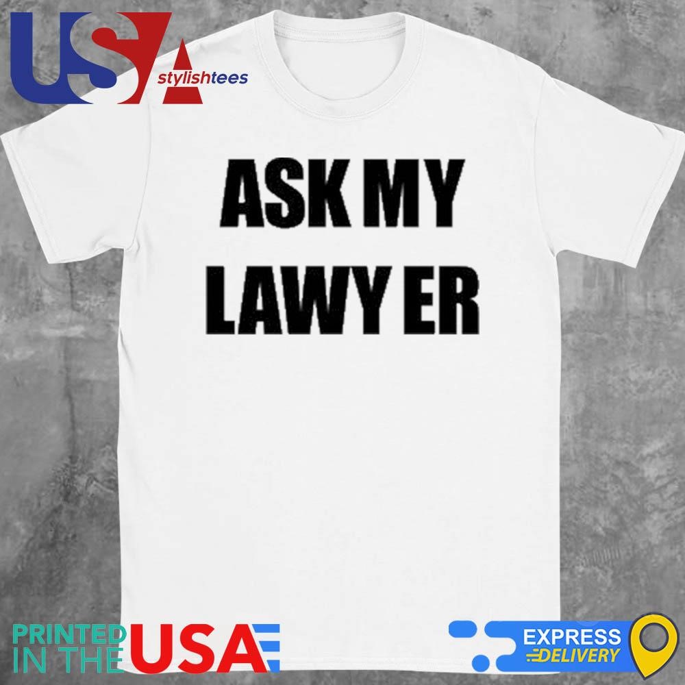 Ask My Lawyer Shirt