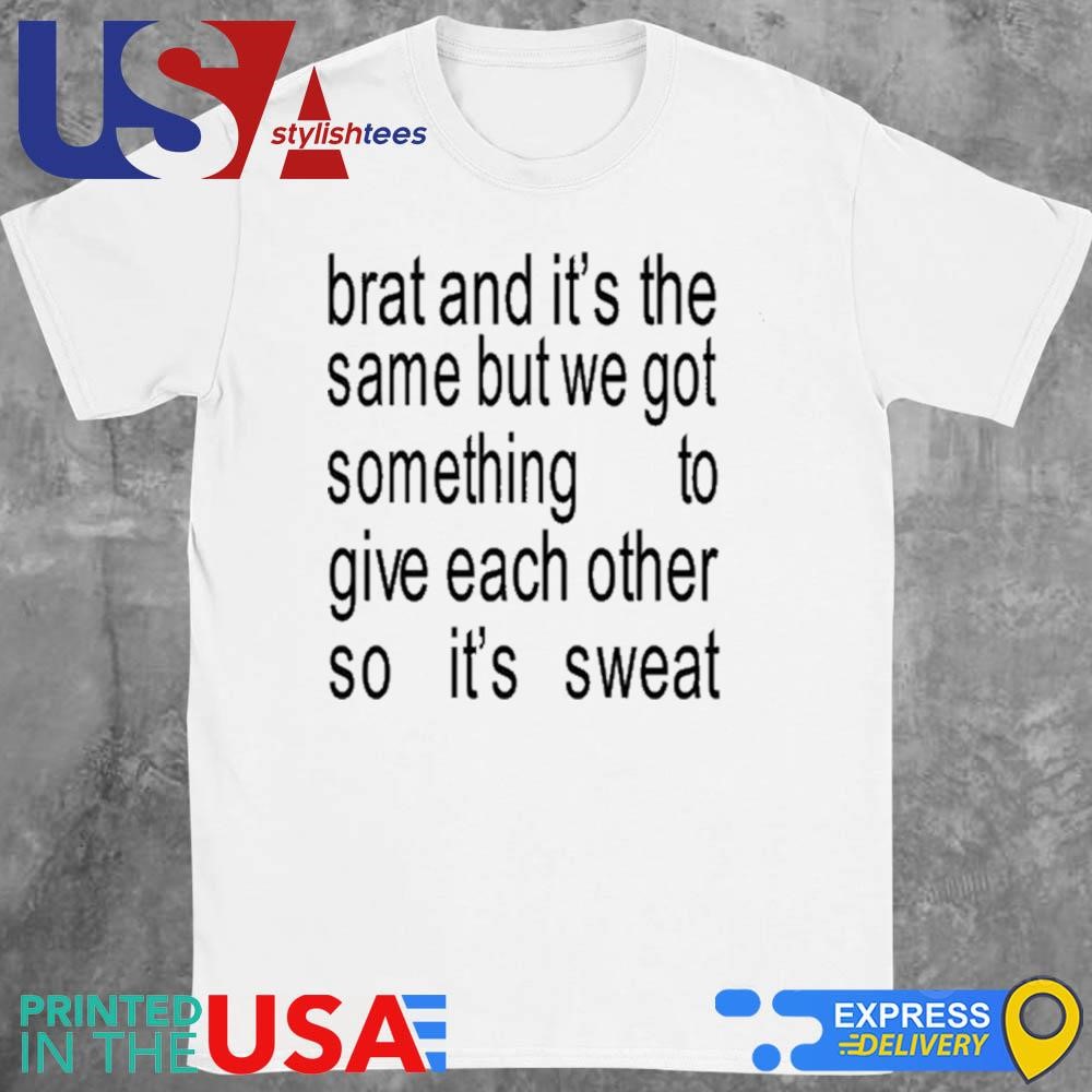 Brat And It's The Same But We Got Something To Give Each Other So It's Sweat Shirt