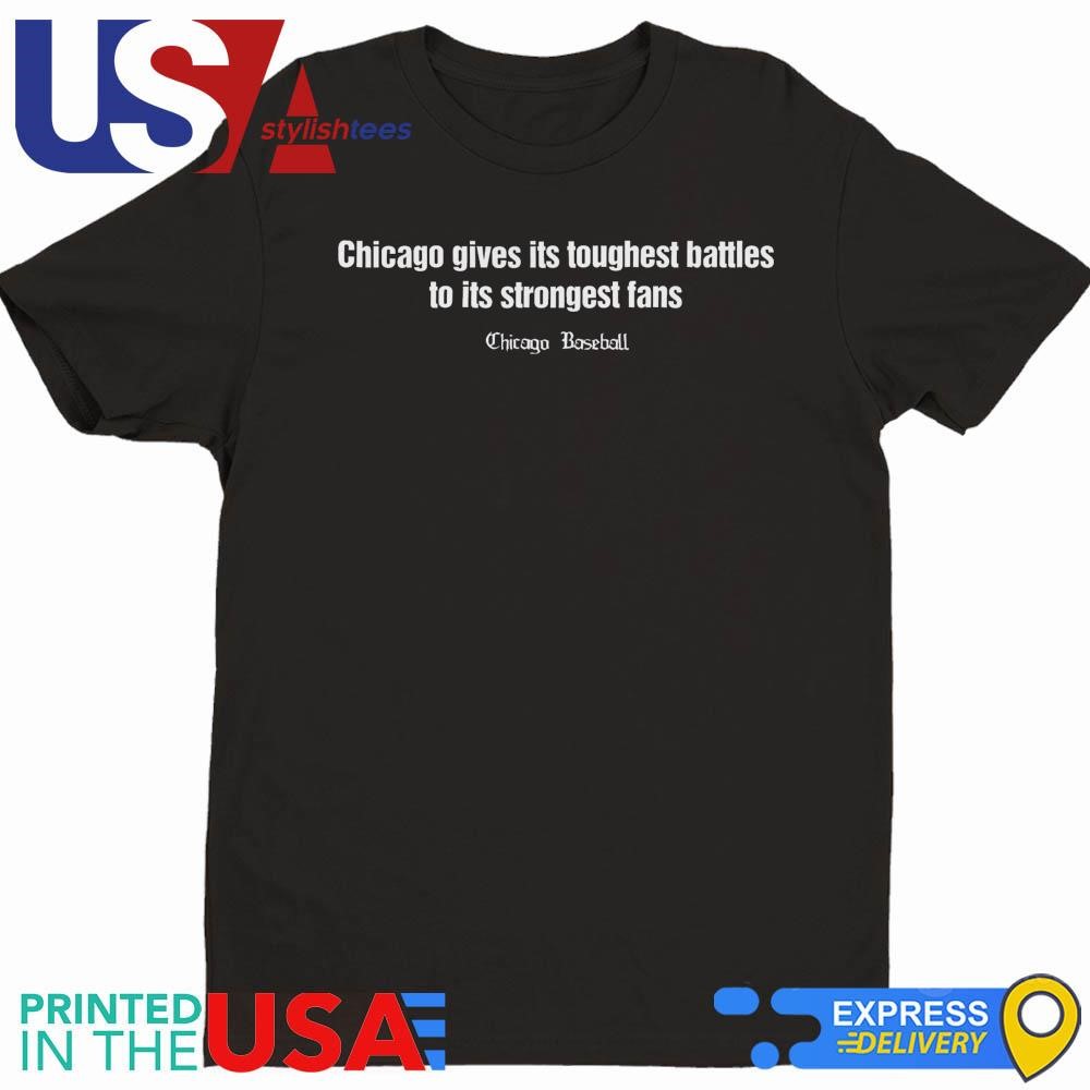 Chicago Gives Its Toughest Battles To Its Strongest Fans Chicago Baseball Shirt