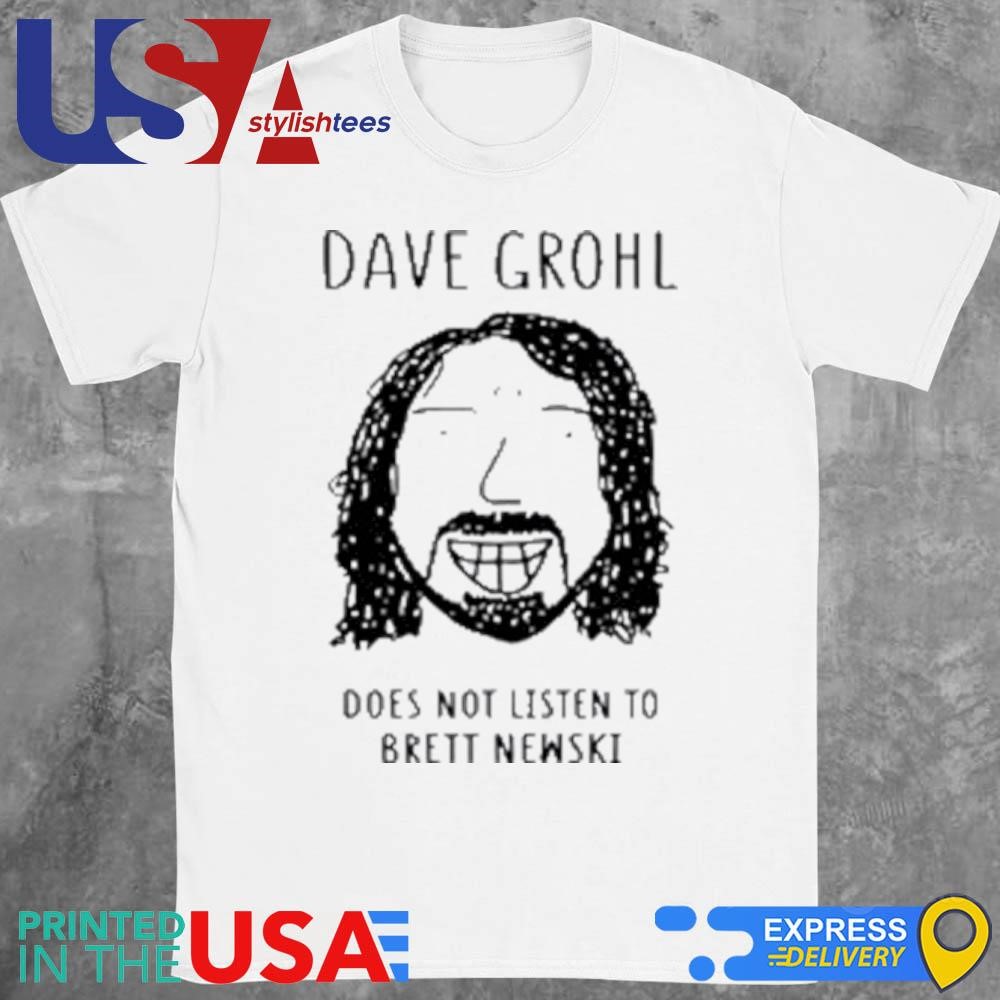 Dave Grohl Does Not Listen To Brett Newski Shirt