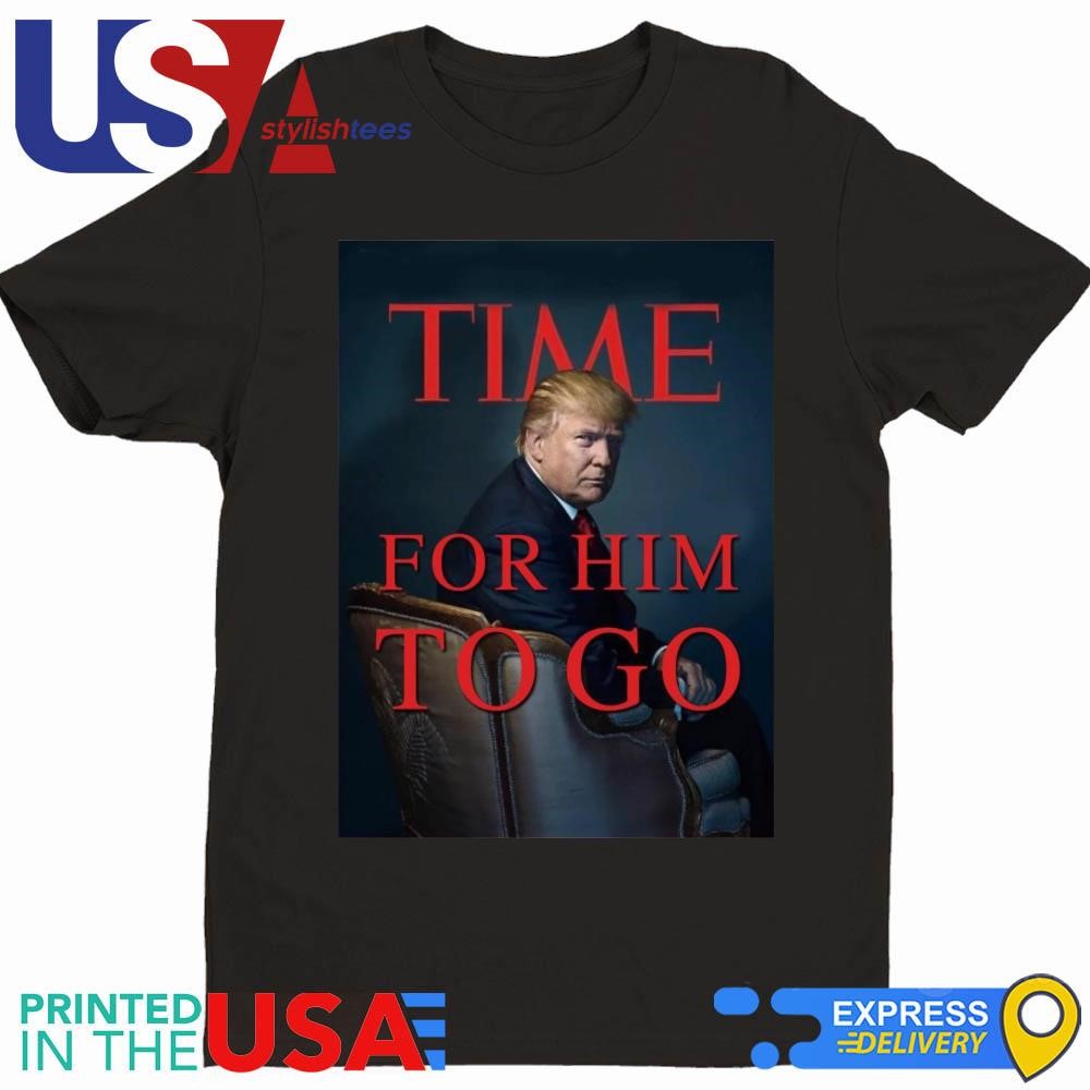 Donald Trump Time For Him To Go Shirt