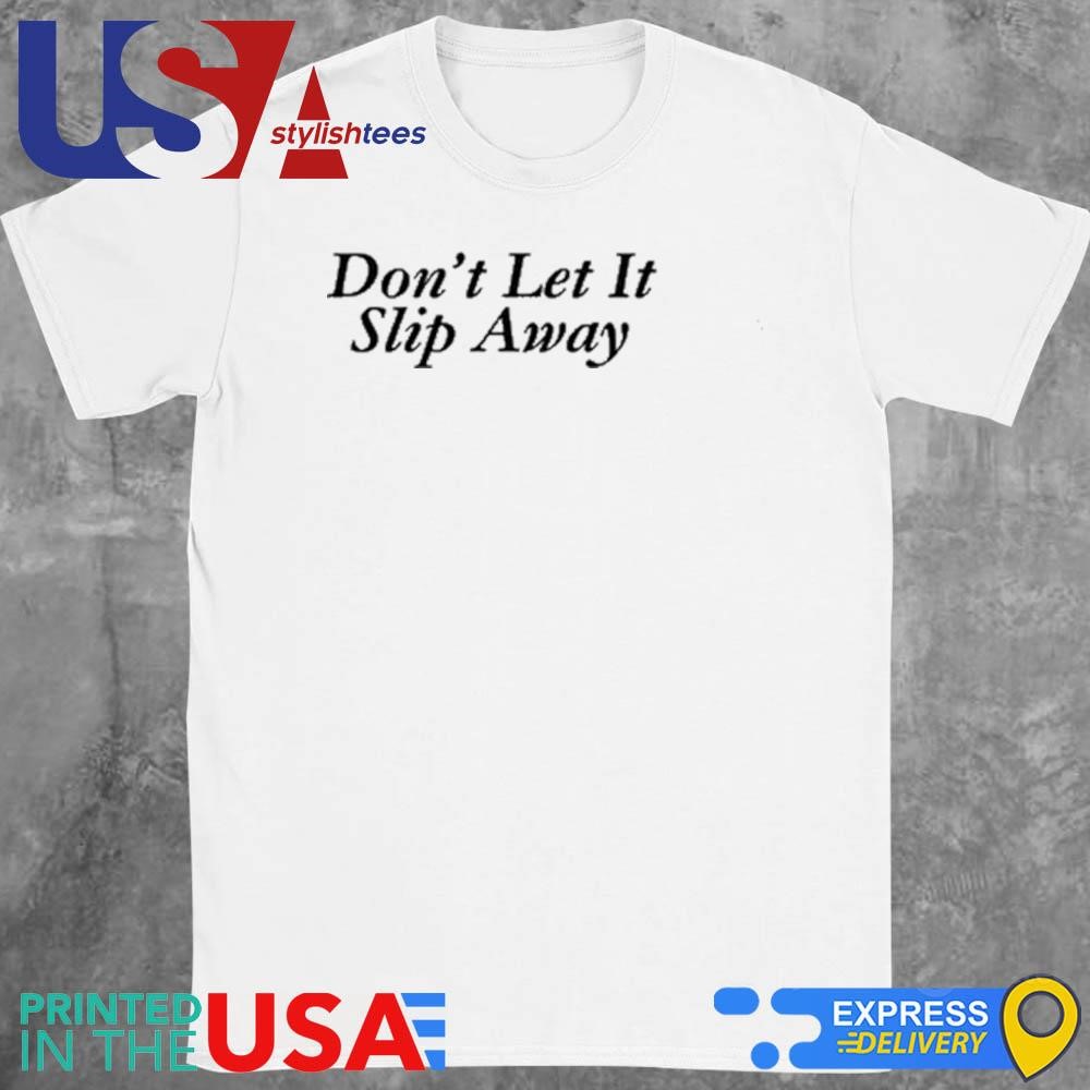 Don't Let It Slip Away Shirt