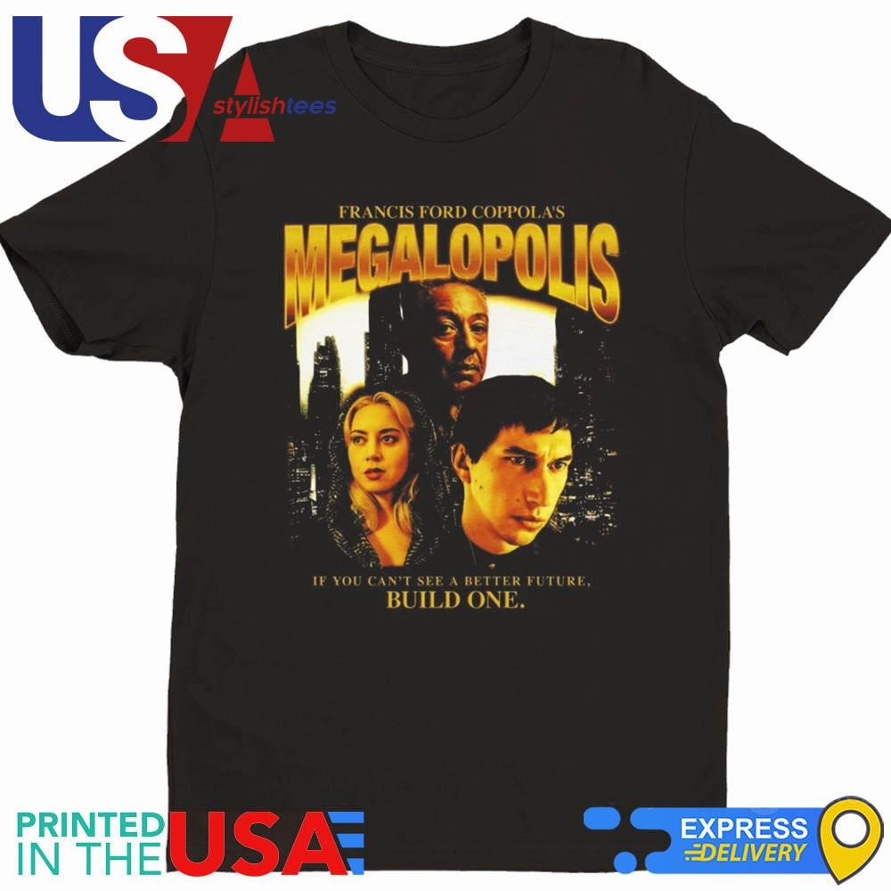 Francis Ford Coppola's Megalopolis If You Can't See A better Future Build One Shirt