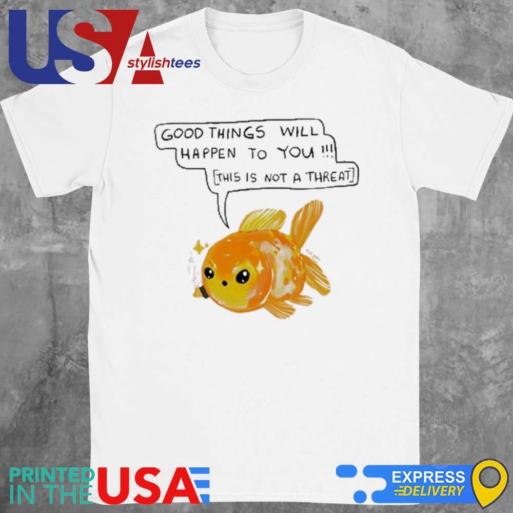 Good Things Will Happen To You This Is Not A Threat Shirt