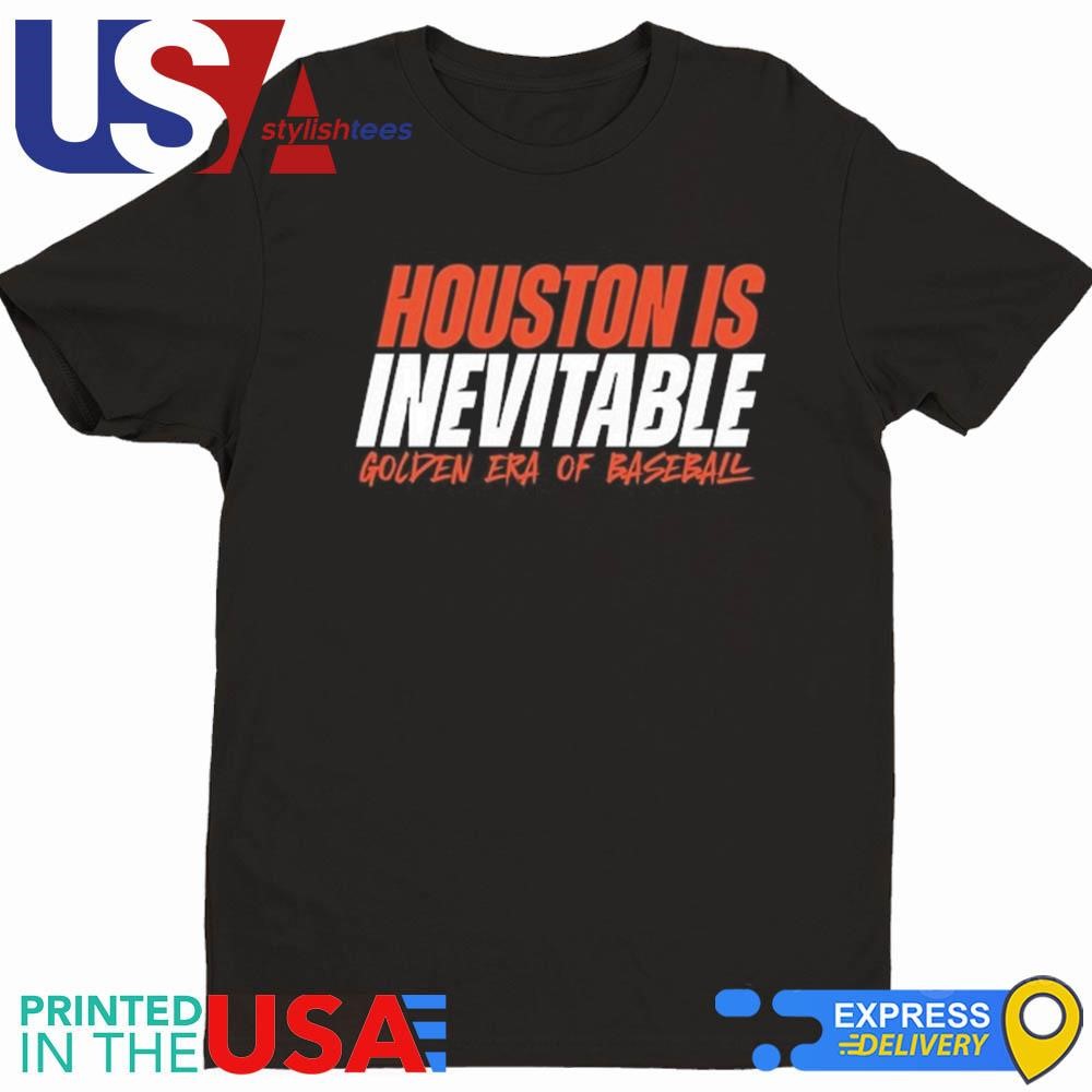 Houston Is Inevitable Golden Era Of Baseball Shirt