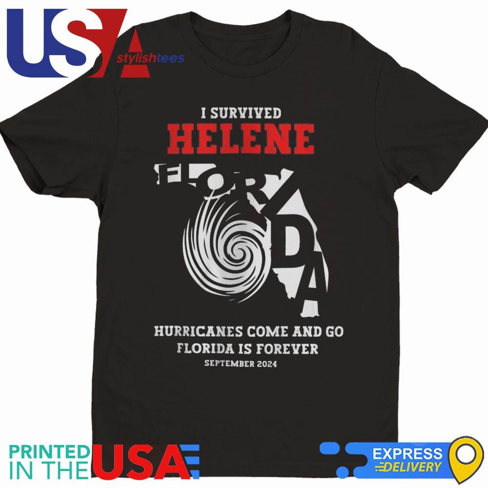 I Survived Helene Hurricanes Come And Go Florida Is Forever Sept 2024 Shirt