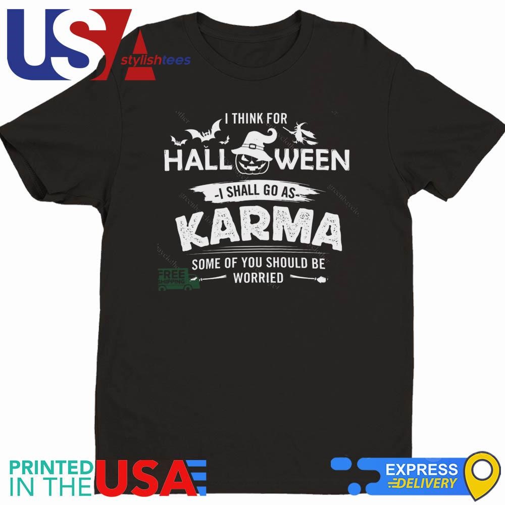 I Think For Halloween I Shall Go As Karma Some Of You Should Be Worried Shirt