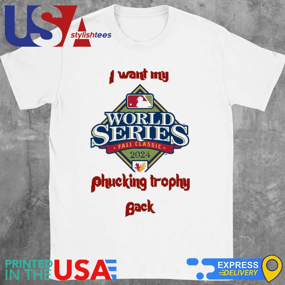 I Want My Fucking Trophy Back Philadelphia Phillies World Series 2024 Shirt