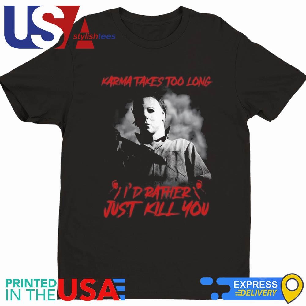 Karma Takes Too Long I'd Rather Just Kill You Halloween Shirt