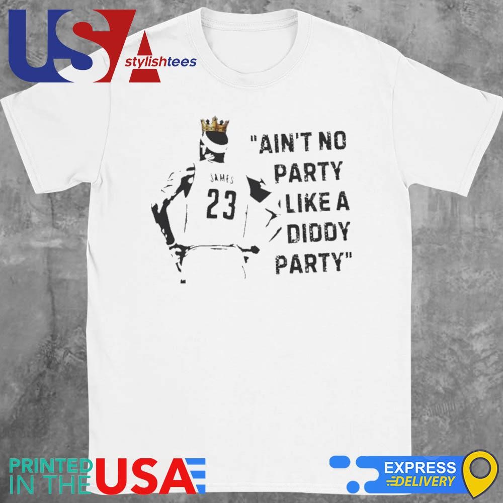 Lebron And P. Diddy Party Ain't No Party Like A Diddy Party Shirt