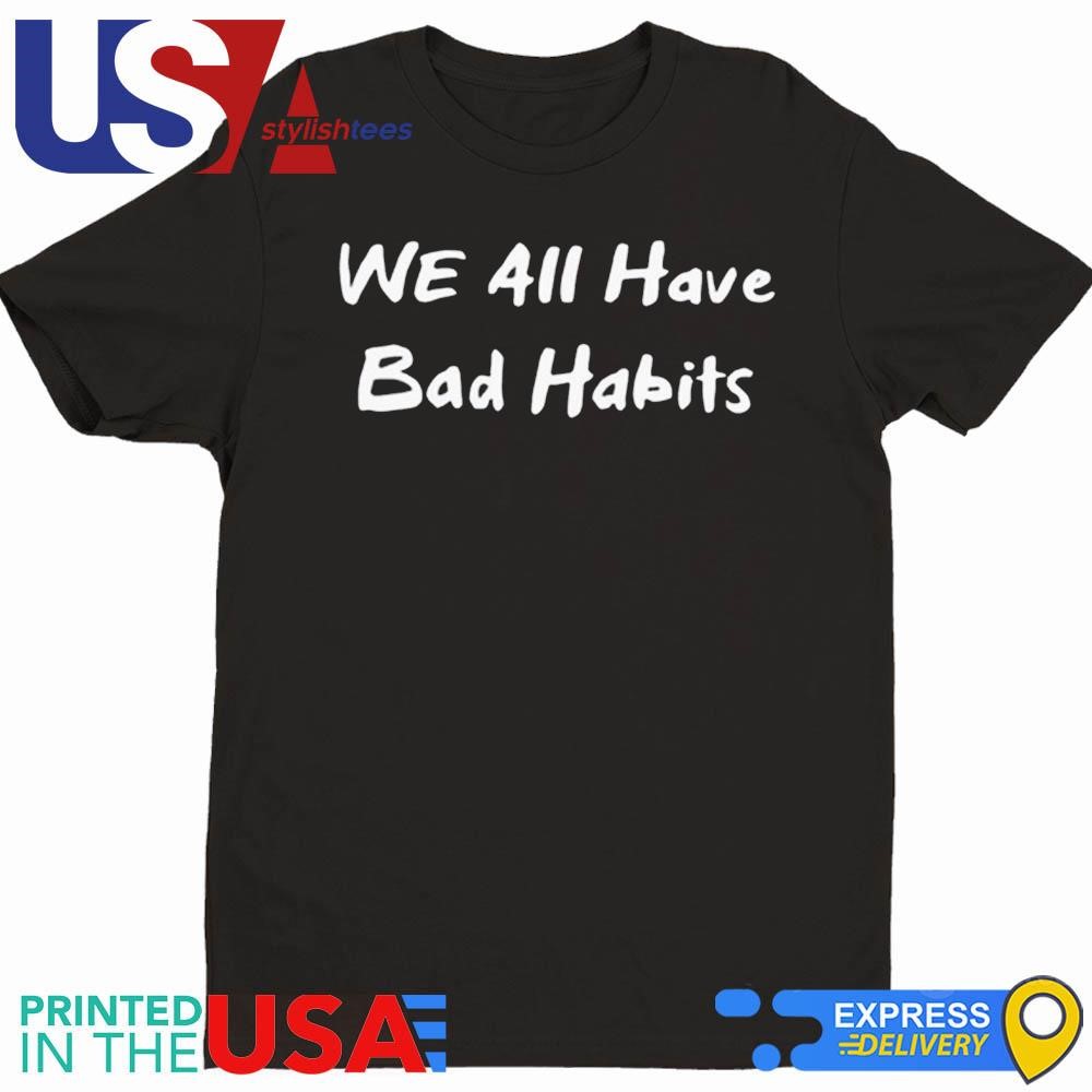 Lil Bro We All Have Bad Habits Shirt