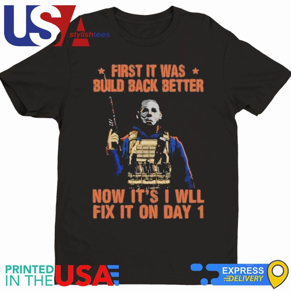 Michael Myers First It Was Build Back Better Now It's I Will Fix On Day 1 Shirt