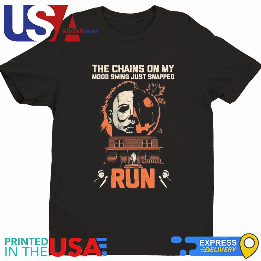 Michael Myers The Chains On My Mood Swing Just Snapped Run Halloween Shirt