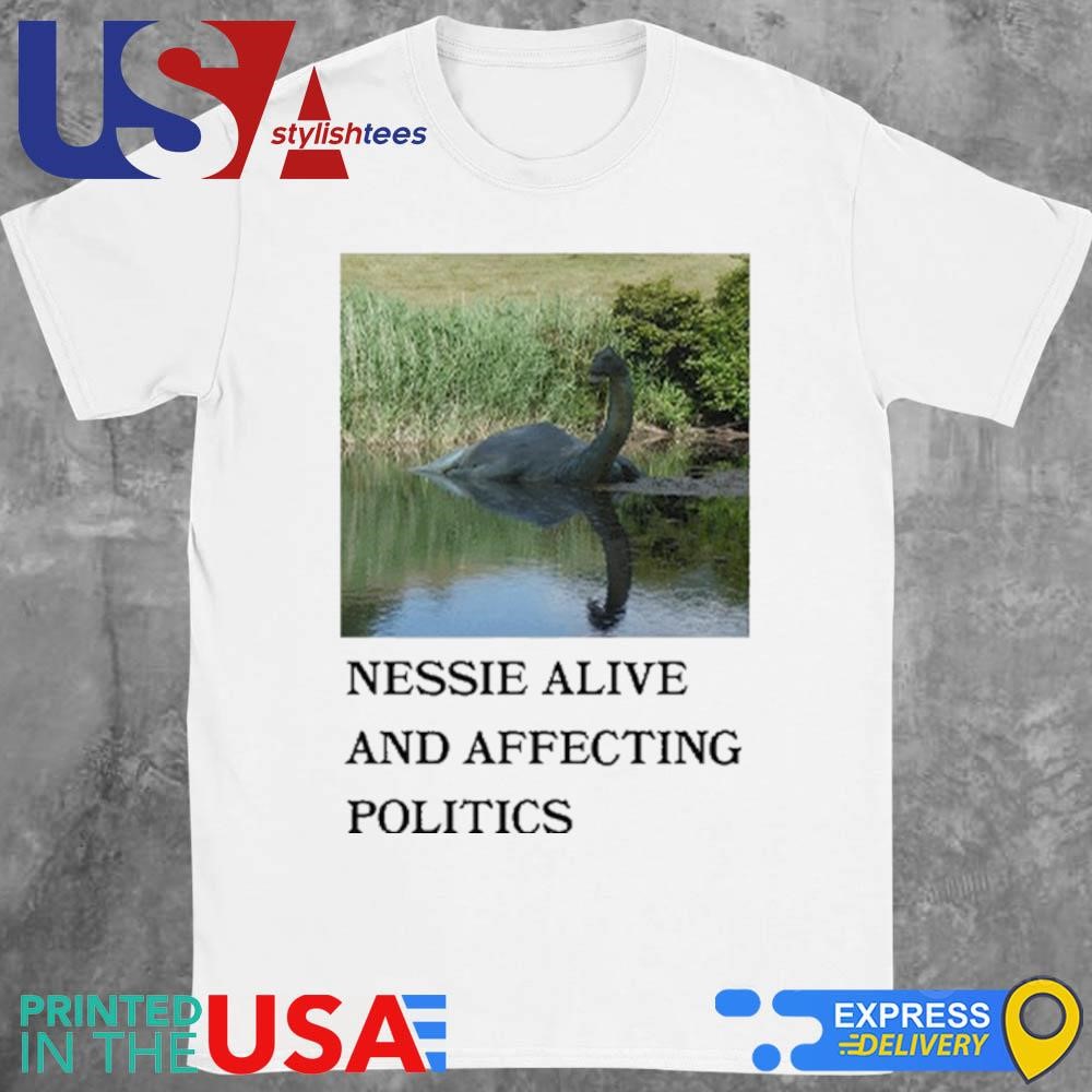 Nessie Alive And Affecting Politics Shirt