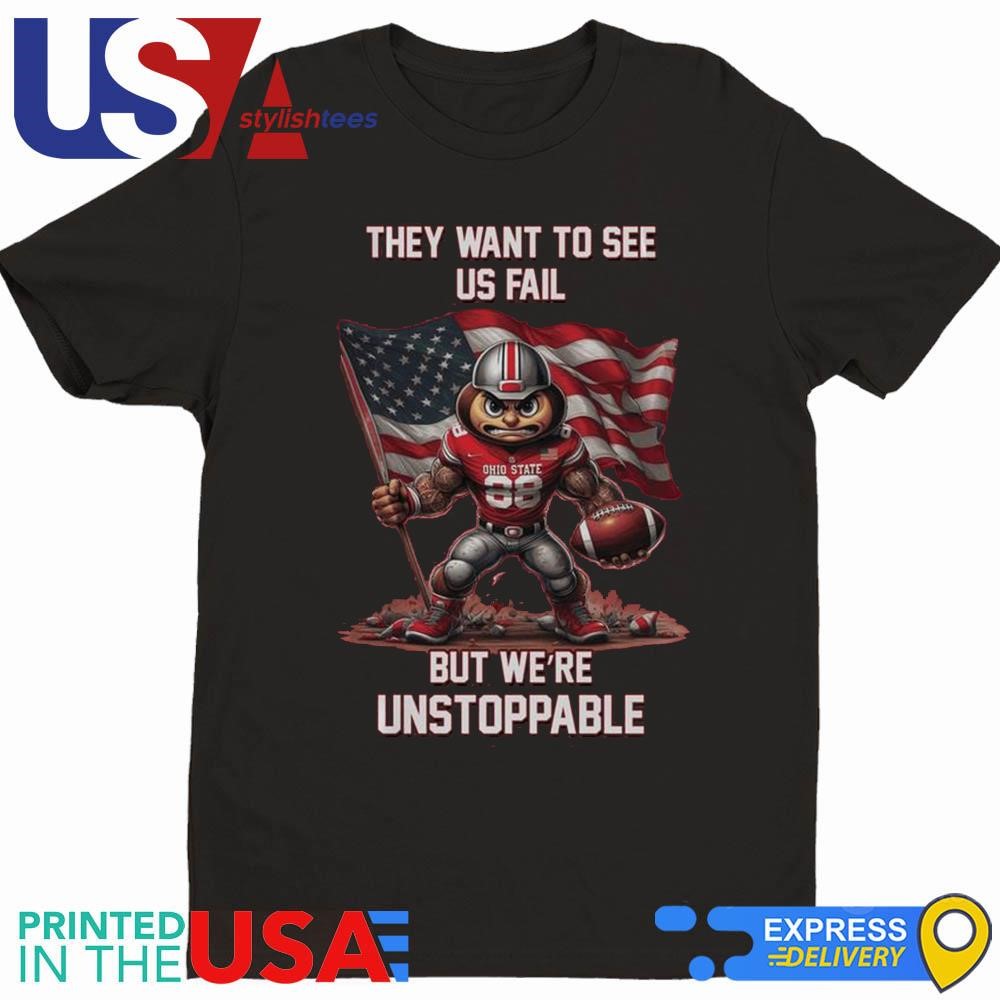 Ohio State Buckeyes They Want To See Us Fail But We Are Unstoppable Mascot Shirt