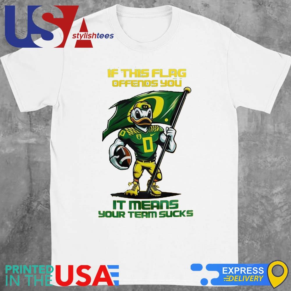 Oregon Ducks Football If This Flag Offends You It Means Your Team Sucks Mascot Shirt