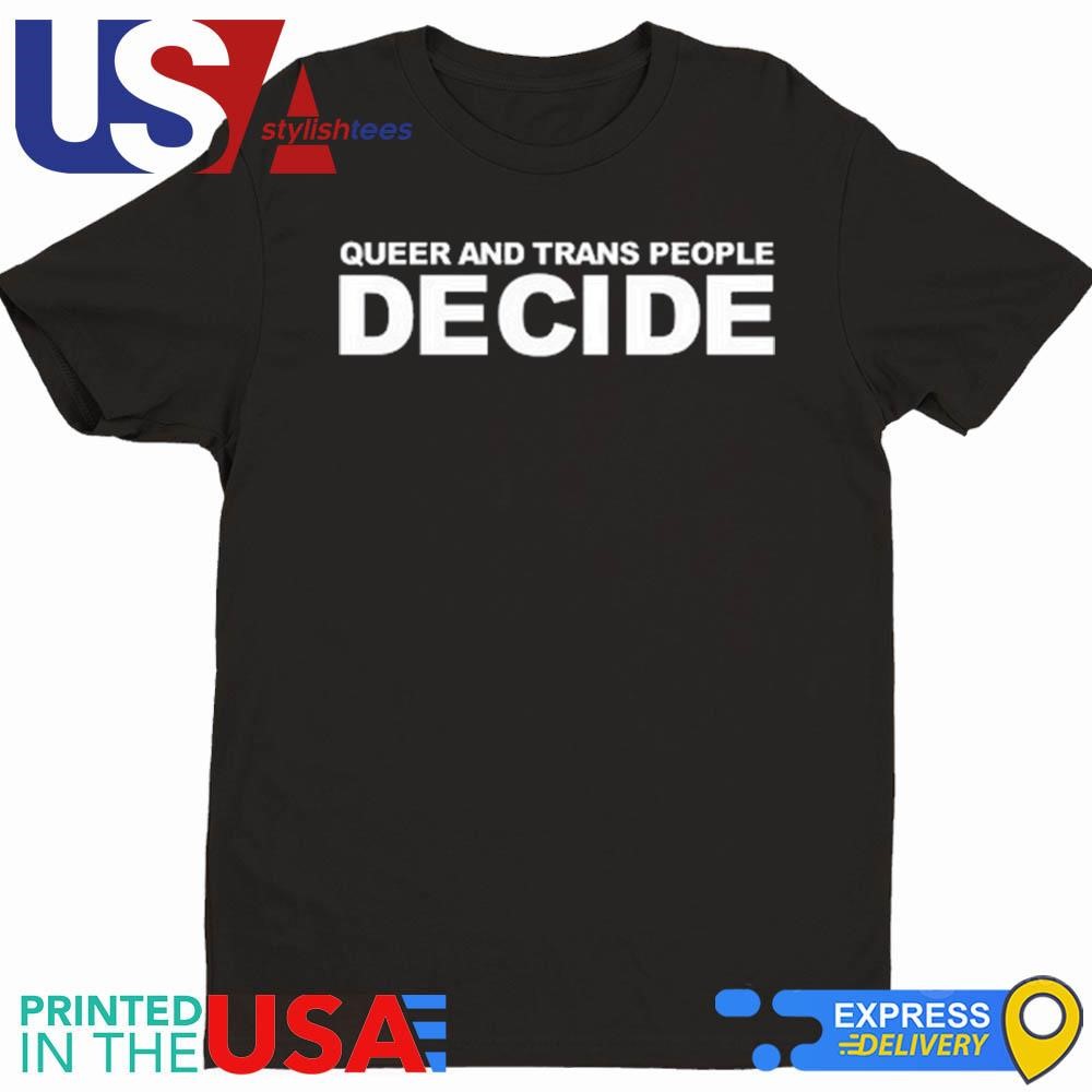 Queer And Trans People Decide Shirt