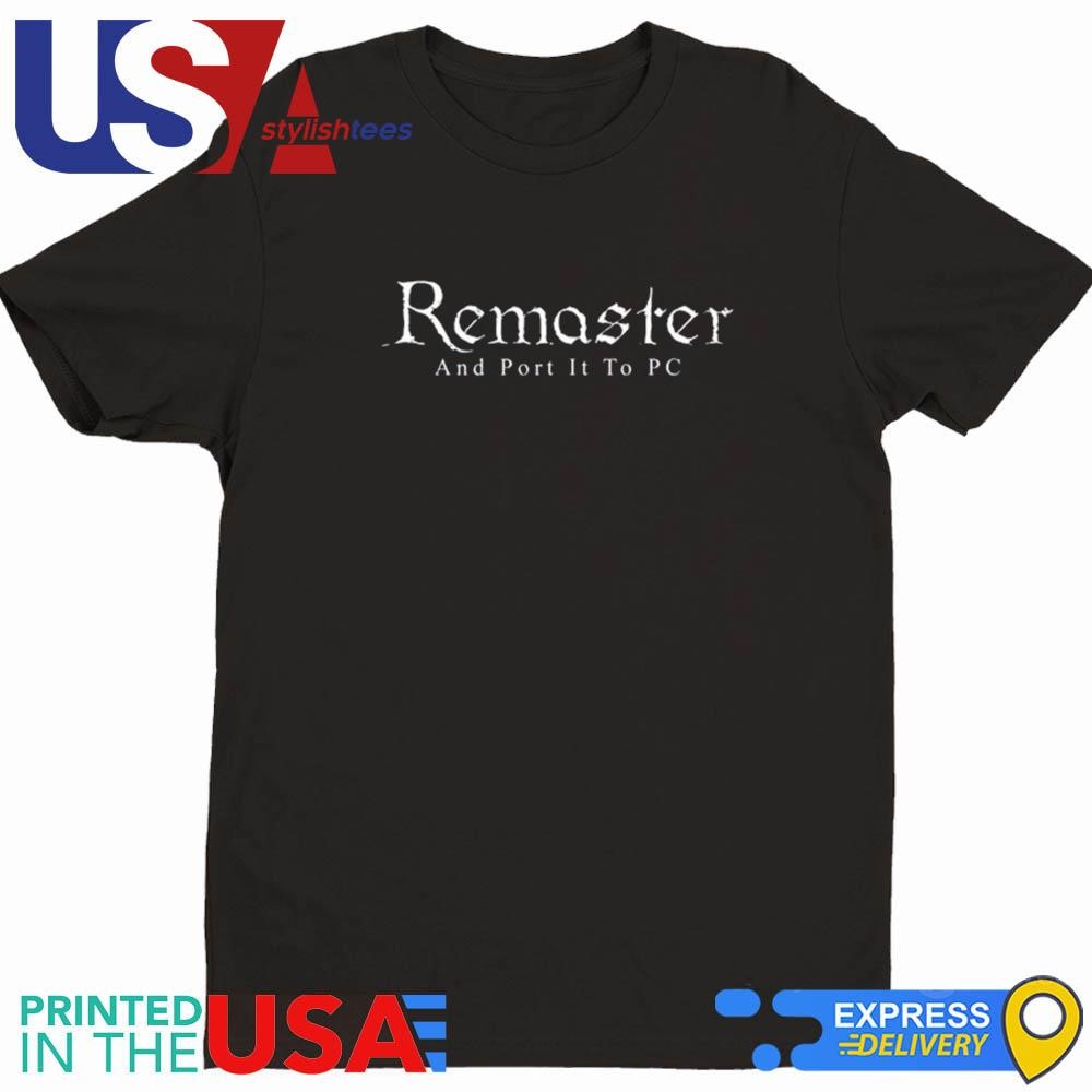 Remaster And Port It To Pc Shirt