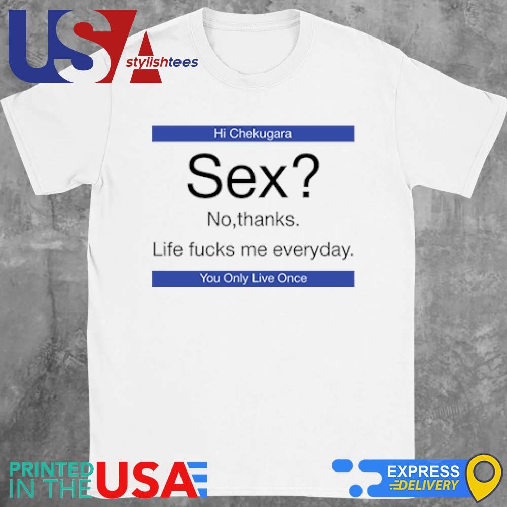 Sex No Thanks Life Fucks Me Everyday Shirt