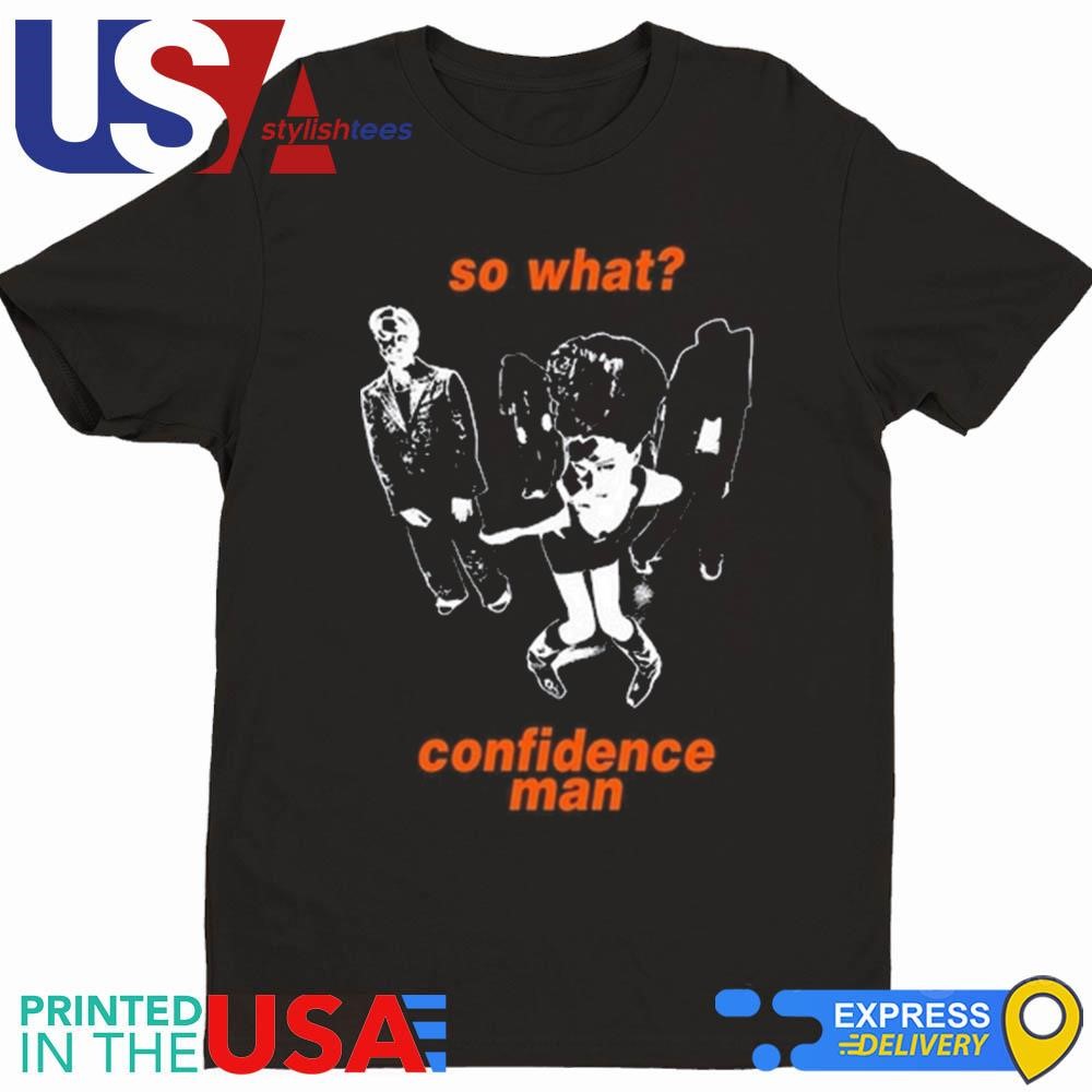 So What Confidence Man Shirt