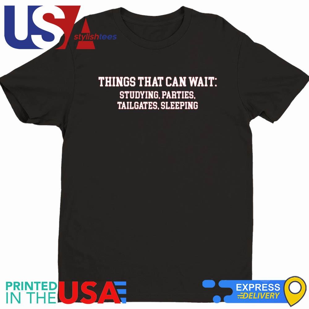 Things That Can Wait Studying Parties Tailgate Sleeping Shirt