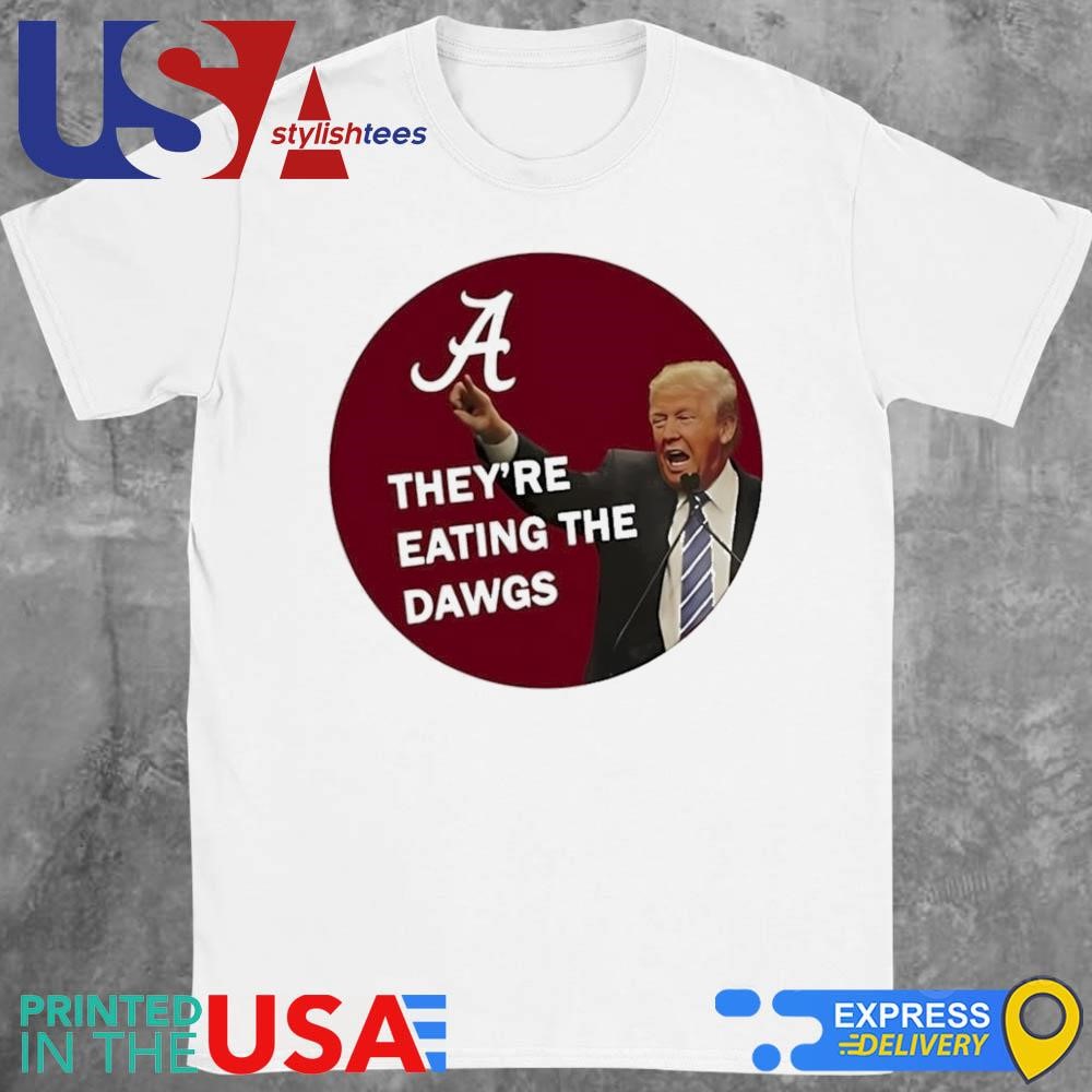 Trump They're Eating The Dawgs Alabama Crimson Tide Shirt