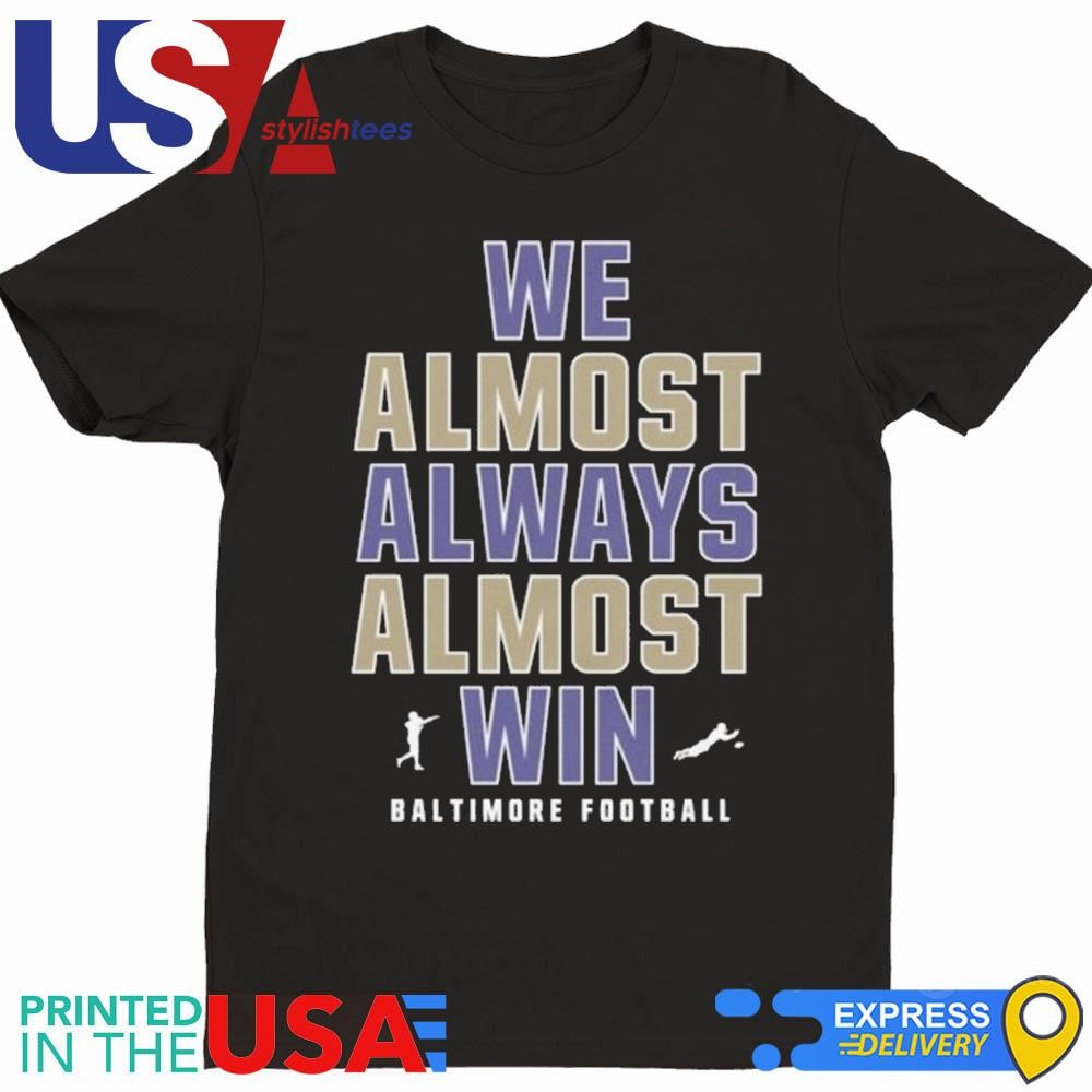 We Almost Always Almost Win Baltimore Ravens Football 2024 Shirt