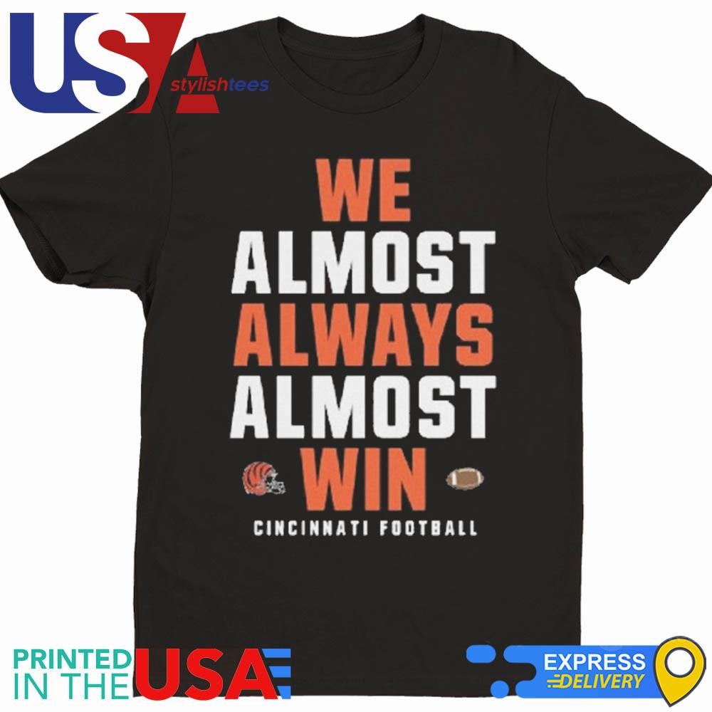 We Almost Always Almost Win Cincinnati Bengals Football 2024 Shirt