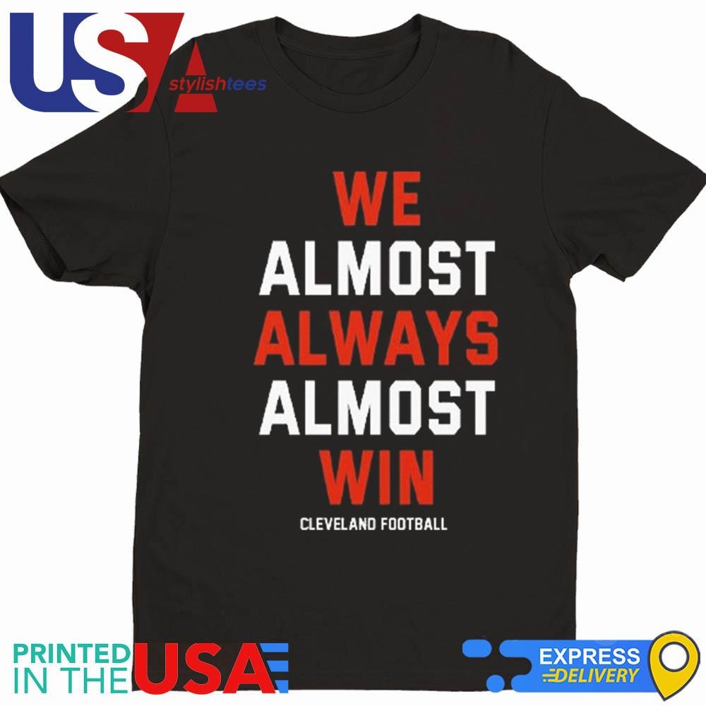 We Almost Always Almost Win Cleveland Football 2024 Shirt