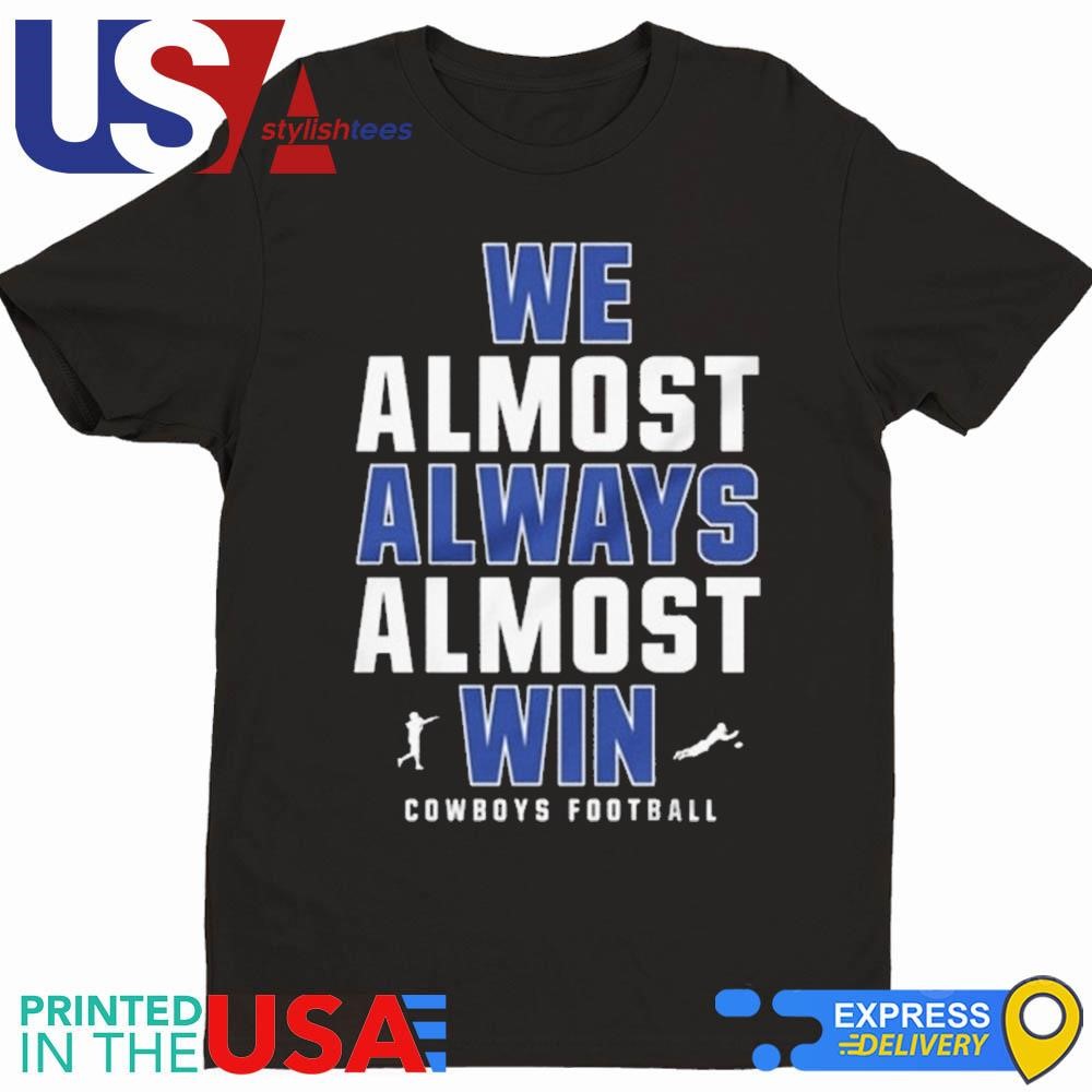 We Almost Always Almost Win Dallas Cowboys Football 2024 Shirt