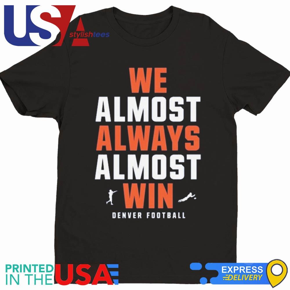 We Almost Always Almost Win Denver Broncos Football 2024 Shirt