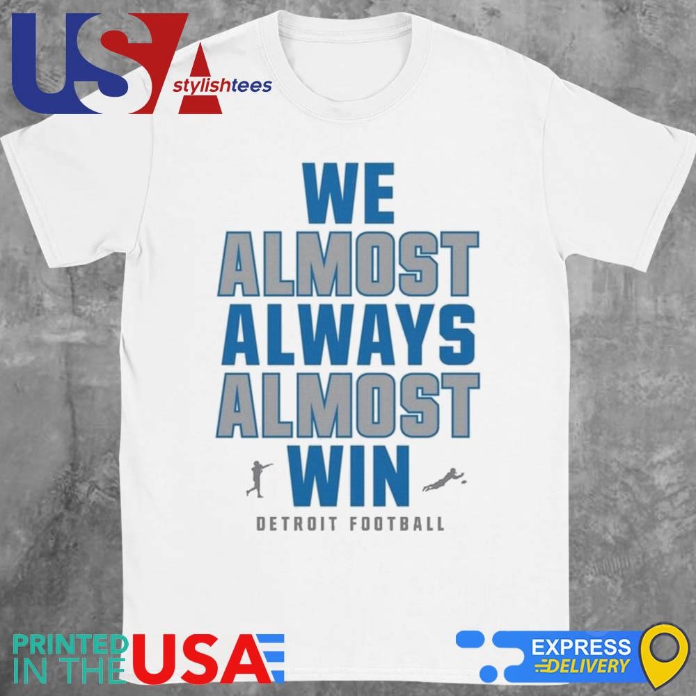 We Almost Always Almost Win Detroit Lions Football 2024 Shirt