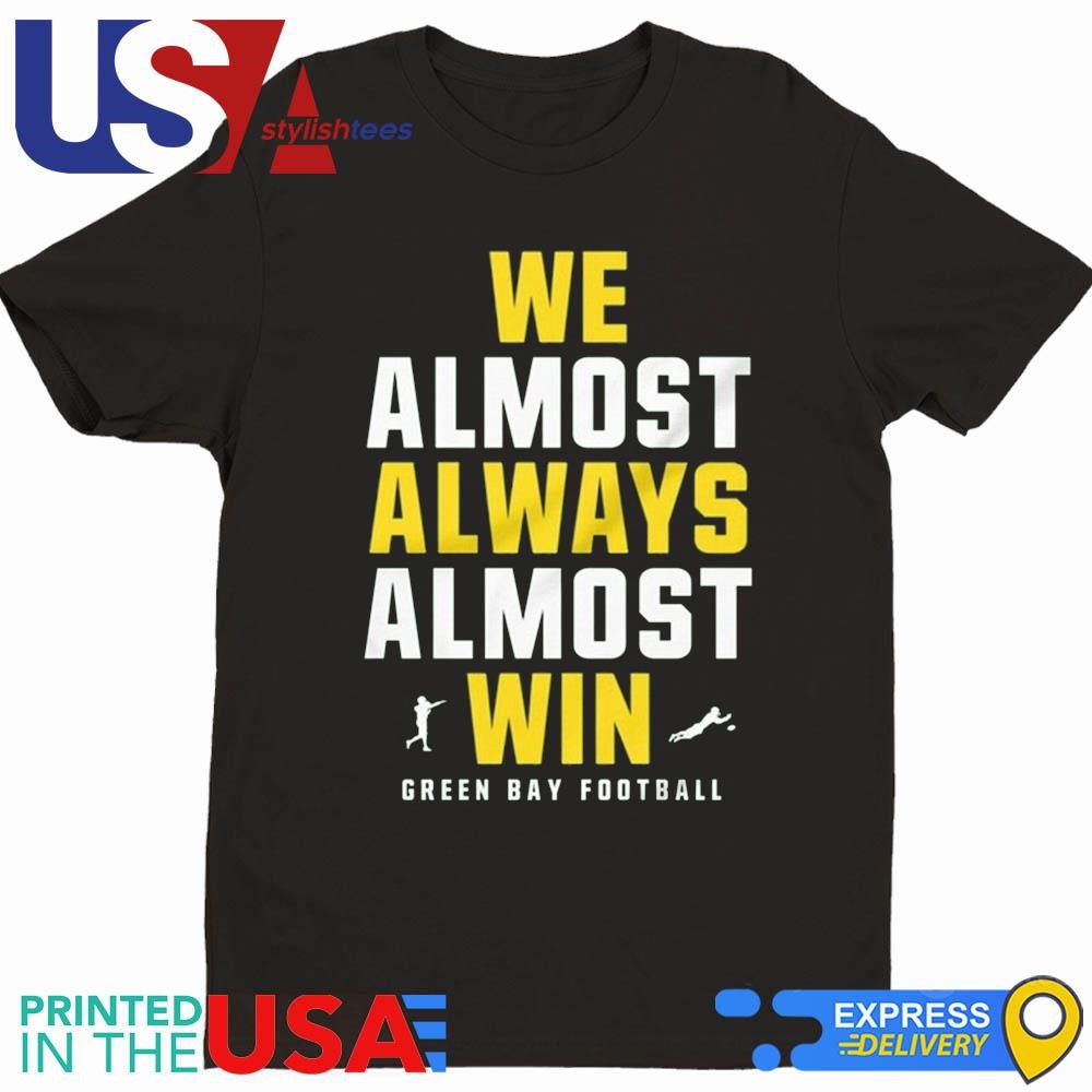 We Almost Always Almost Win Green Bay Packers Football 2024 Shirt