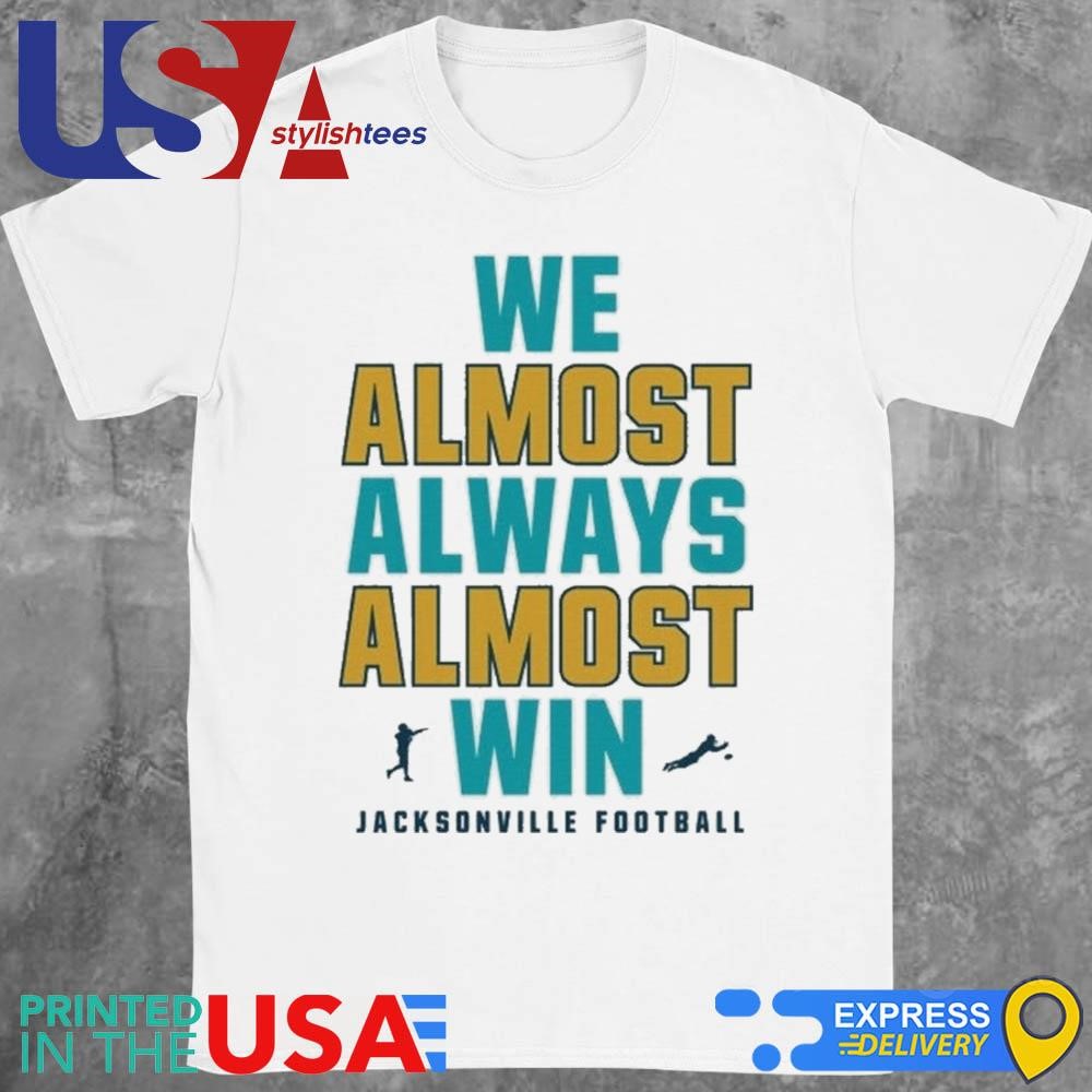 We Almost Always Almost Win Jacksonville Jaguars Football 2024 Shirt