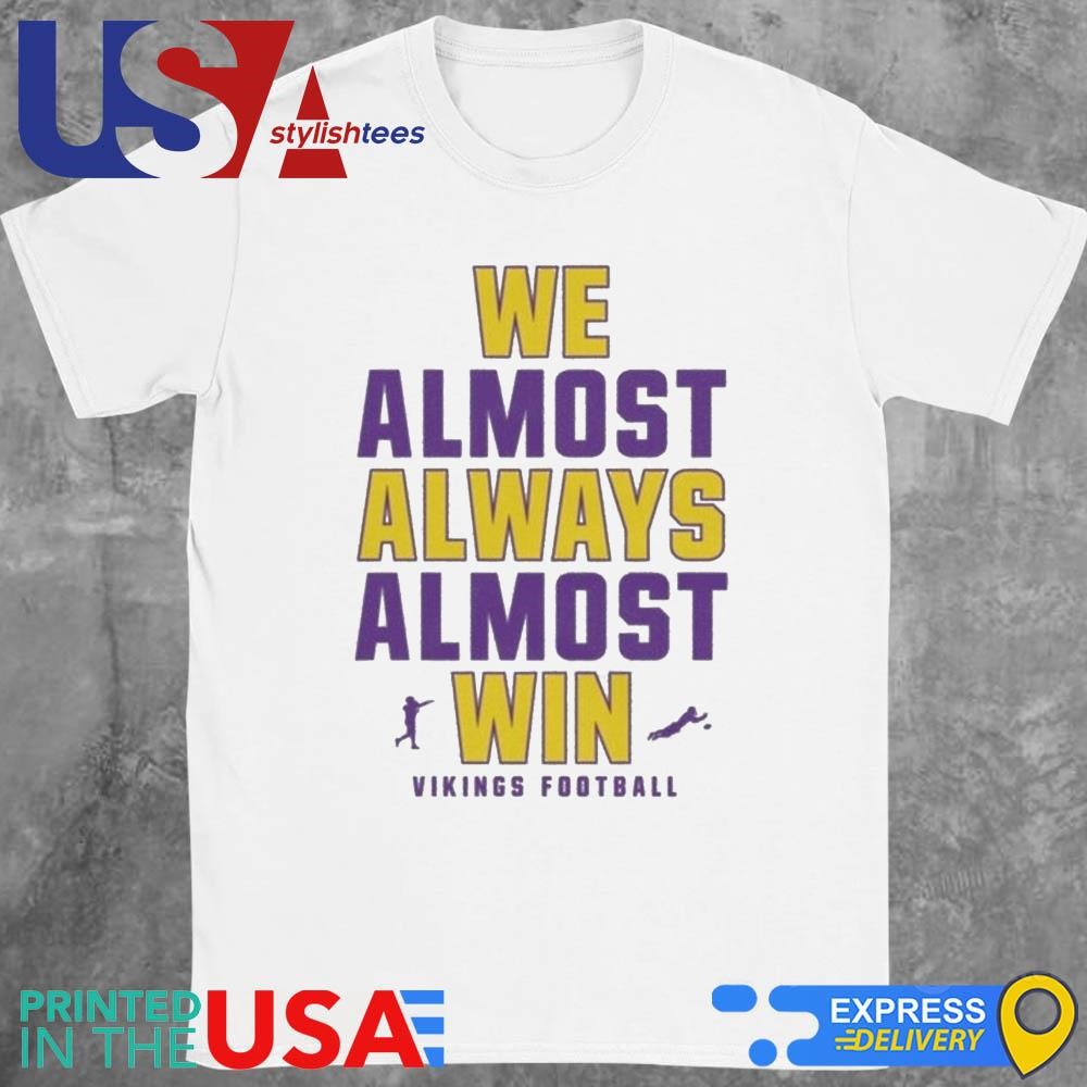 We Almost Always Almost Win Minnesota Vikings Football 2024 Shirt