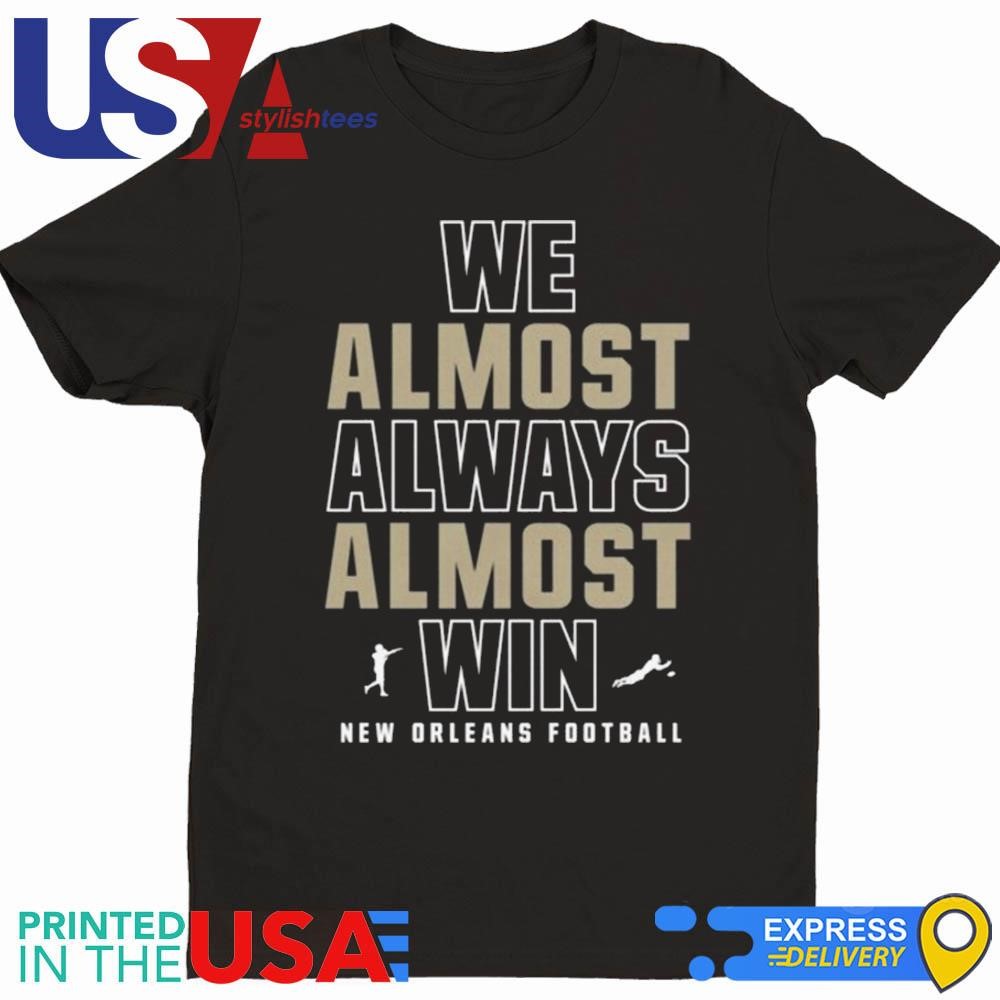 We Almost Always Almost Win New Orleans Saints Football 2024 Shirt