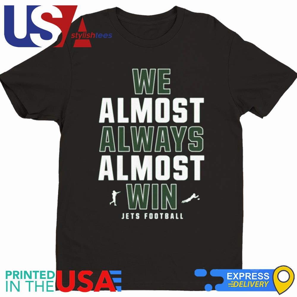 We Almost Always Almost Win New York Jets Football 2024 Shirt