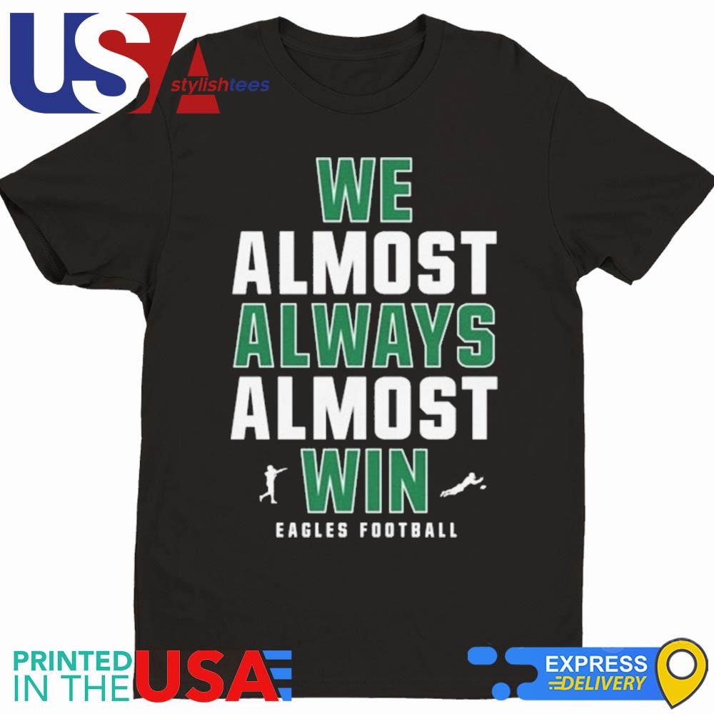 We Almost Always Almost Win Philadelphia Eagles Football 2024 Shirt