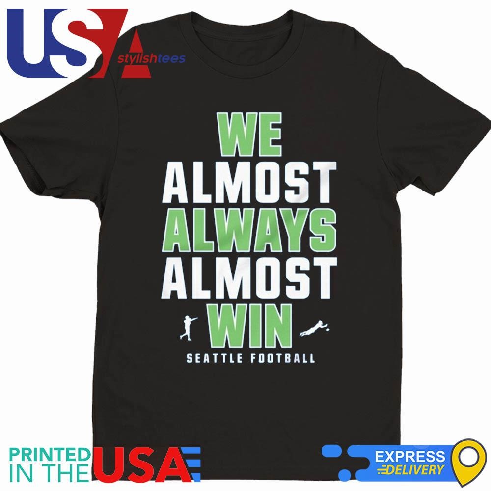 We Almost Always Almost Win Seattle Seahawks Football 2024 Shirt