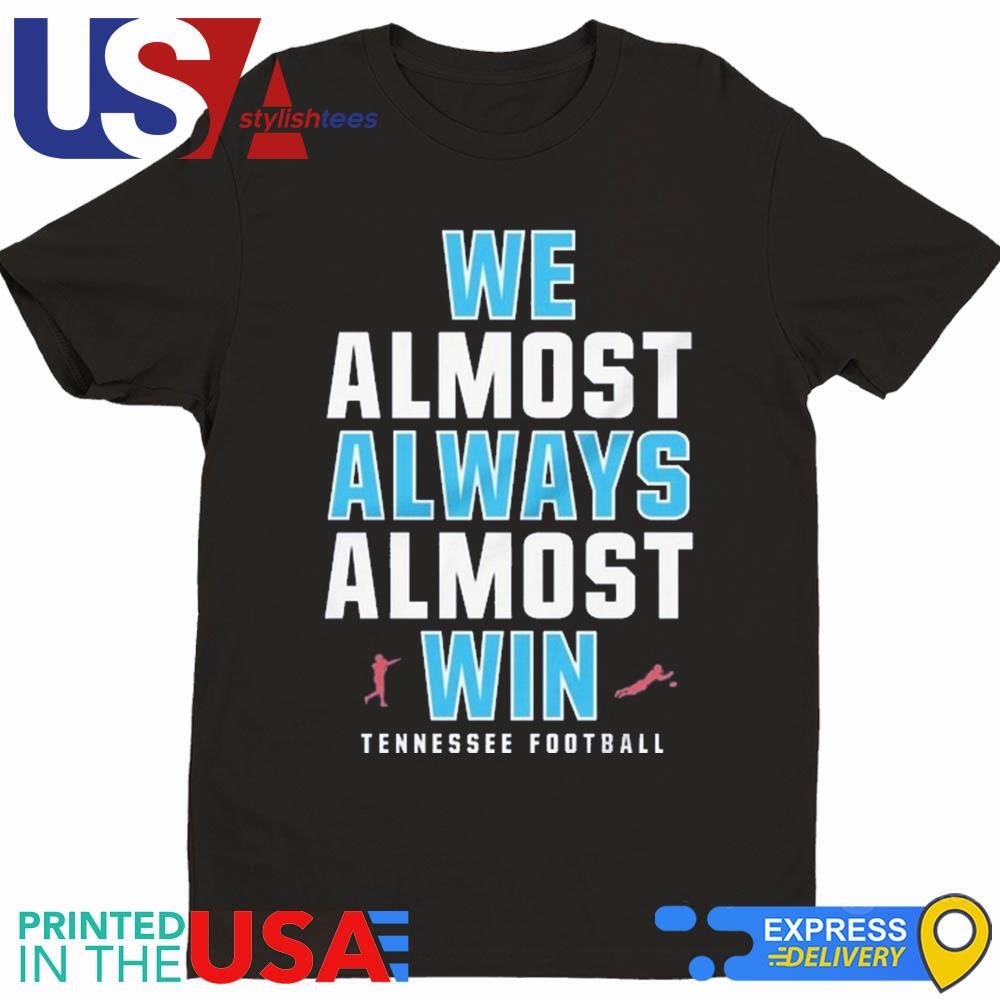 We Almost Always Almost Win Tennessee Titans Football 2024 Shirt