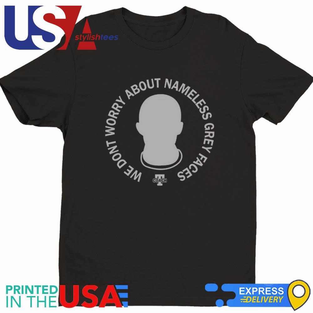 We Don't Worry About Nameless Gray Faces Shirt